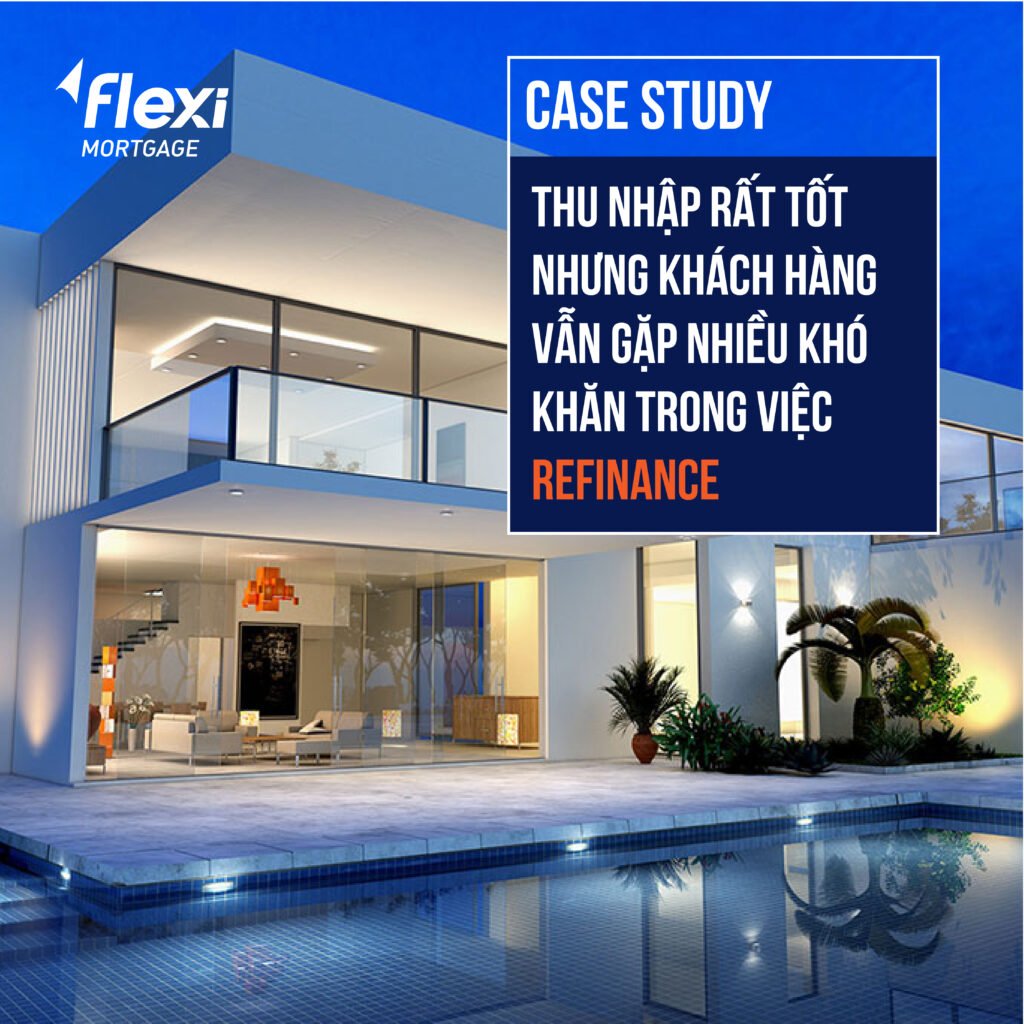 Đây là khách hàng có công ty riêng, có thu nhập rất tốt, nhưng lại gặp khó khăn trong vấn đề refinance căn nhà hiện tại.